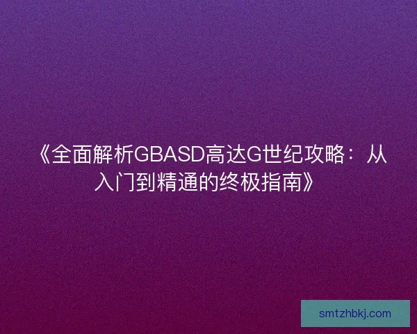 《全面解析GBASD高达G世纪攻略：从入门到精通的终极指南》